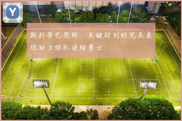 斯科蒂巴恩斯：关键时刻的完美表现助力球队逆转勇士