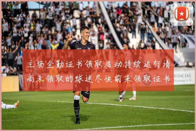 主场全勤证书领取活动持续进行请尚未领取的球迷尽快前来领取证书