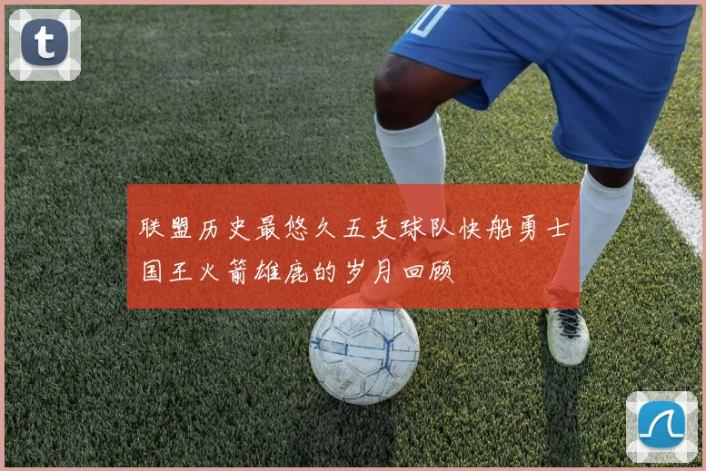 联盟历史最悠久五支球队快船勇士国王火箭雄鹿的岁月回顾